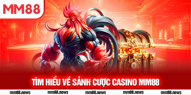 Tìm hiểu về sảnh cược casino MM88