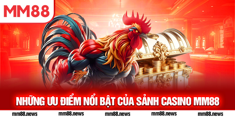Những ưu điểm nổi bật của sảnh casino MM88