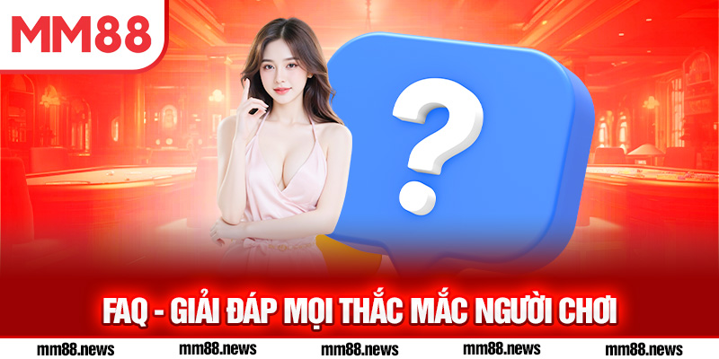 FAQ - Giải đáp mọi thắc mắc người chơi trong casino MM88