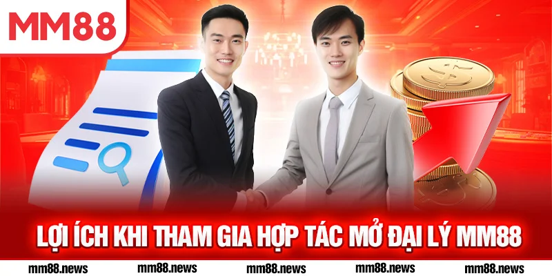 Lợi ích khi tham gia hợp tác mở đại lý MM88
