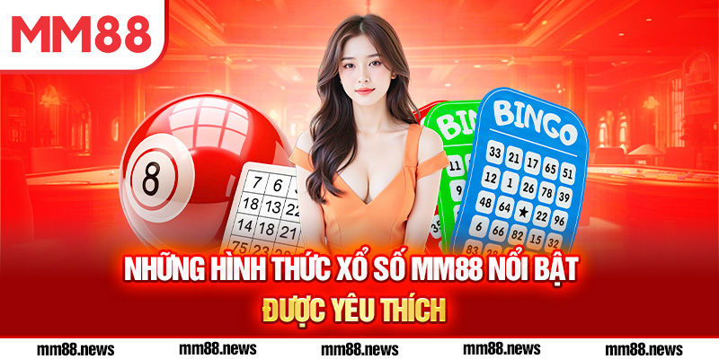 Những hình thức xổ số MM88 nổi bật, được yêu thích