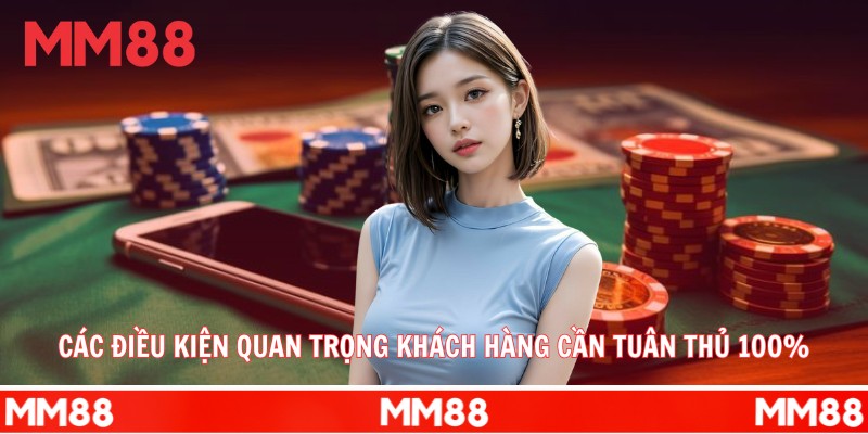 Các điều kiện quan trọng khách hàng cần tuân thủ 100%