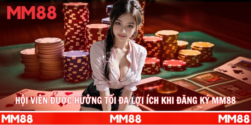 Hội viên được hưởng tối đa lợi ích khi đăng ký MM88