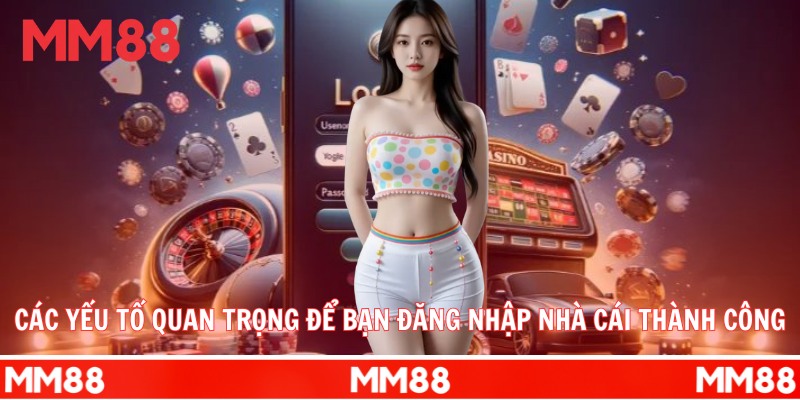 Các yếu tố quan trọng để bạn đăng nhập nhà cái thành công