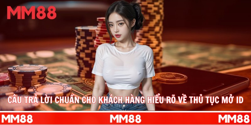 Câu trả lời chuẩn cho khách hàng hiểu rõ về thủ tục mở ID