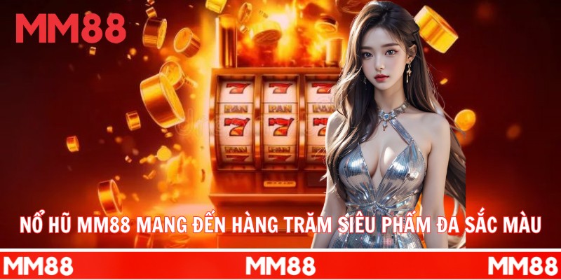 Nổ hũ MM88 mang đến đa dạng siêu phẩm đa sắc màu