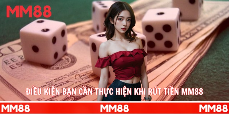 Điều kiện bạn cần thực hiện khi rút tiền MM88