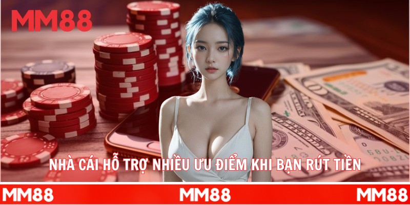Nhà cái hỗ trợ nhiều ưu điểm khi bạn rút tiền MM88