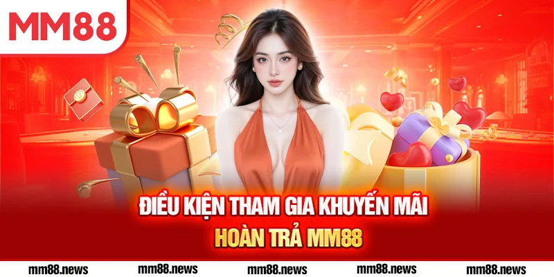 Điều kiện tham gia khuyến mãi hoàn trả MM88