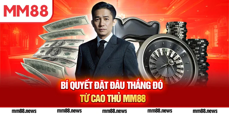 Bí quyết đặt đâu thắng đó từ cao thủ MM88